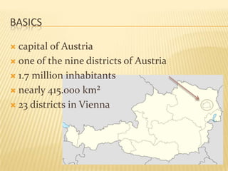 Basicscapital of Austriaone of the nine districts of Austria1.7 million inhabitantsnearly 415.000 km²23 districts in Vienna