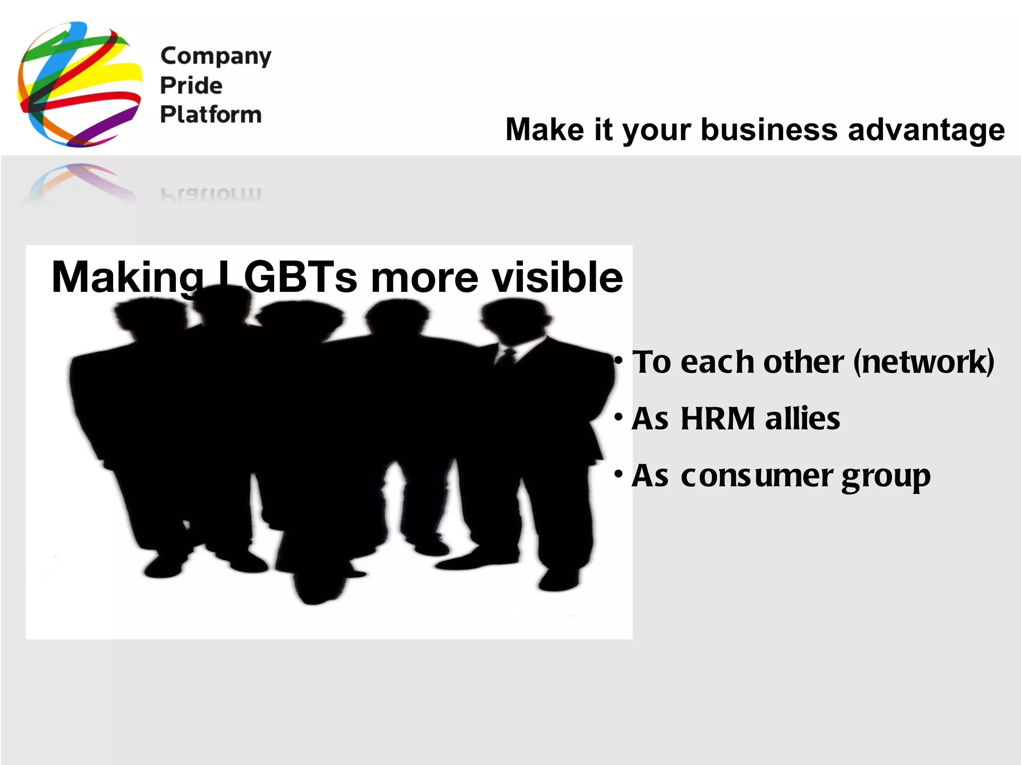 Make it your business advantage Making LGBTs more visible As HRM allies To each other (network) As consumer group  