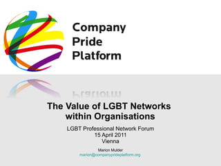 The Value of LGBT Networks  within Organisations LGBT Professional Network Forum 15 April 2011 Vienna Marion Mulder [email_address]   