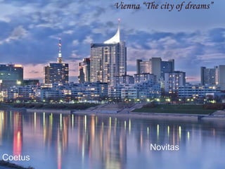 Novitas
Coetus
Vienna “The city of dreams”
 