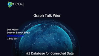 Graph Talk Wien
#1 Database for Connected Data
Dirk Möller
Director Sales CEMEA
dirk@neo4j.com
18/9/19
 
