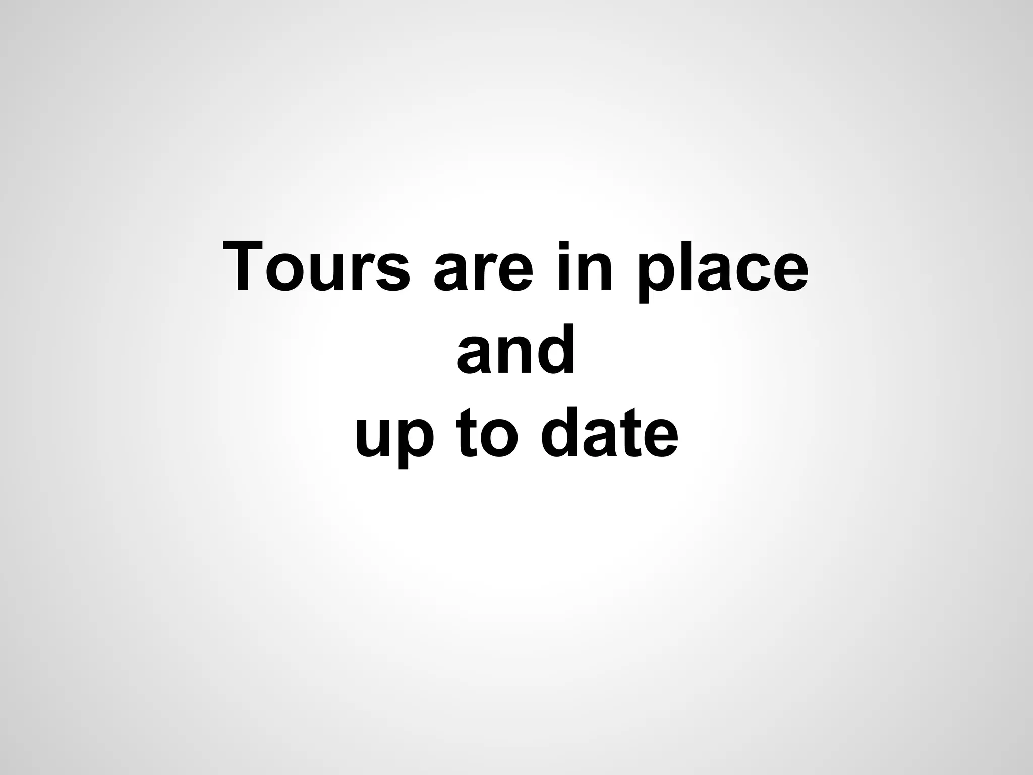 Tours are in place
and
up to date

 
