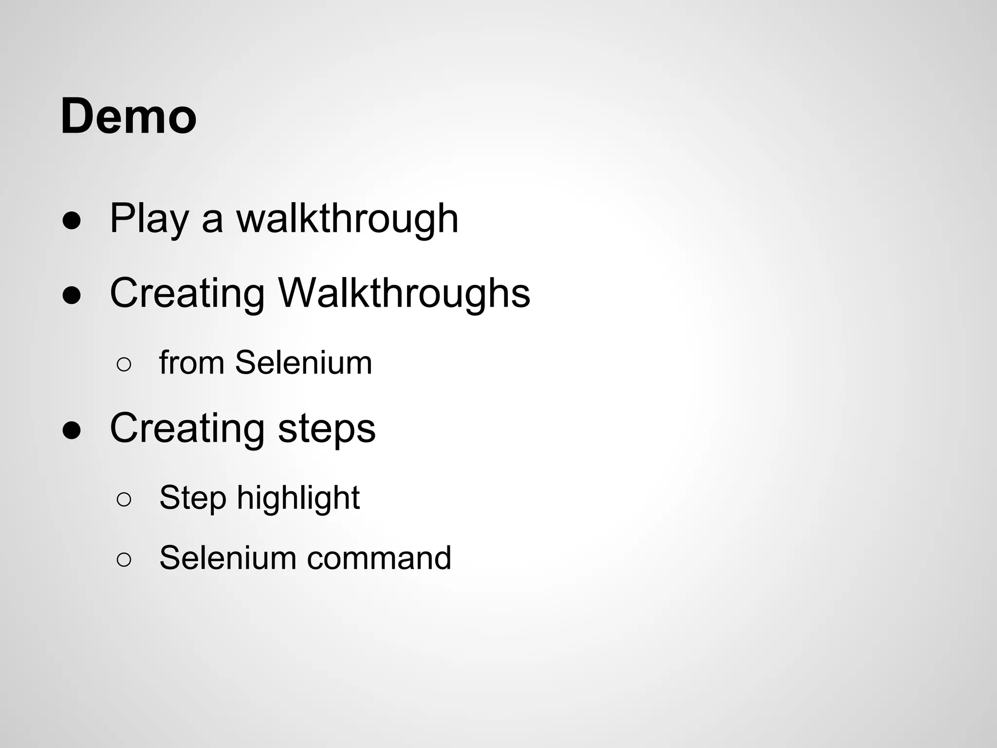 Demo
● Play a walkthrough
● Creating Walkthroughs
○ from Selenium

● Creating steps
○ Step highlight
○ Selenium command

 
