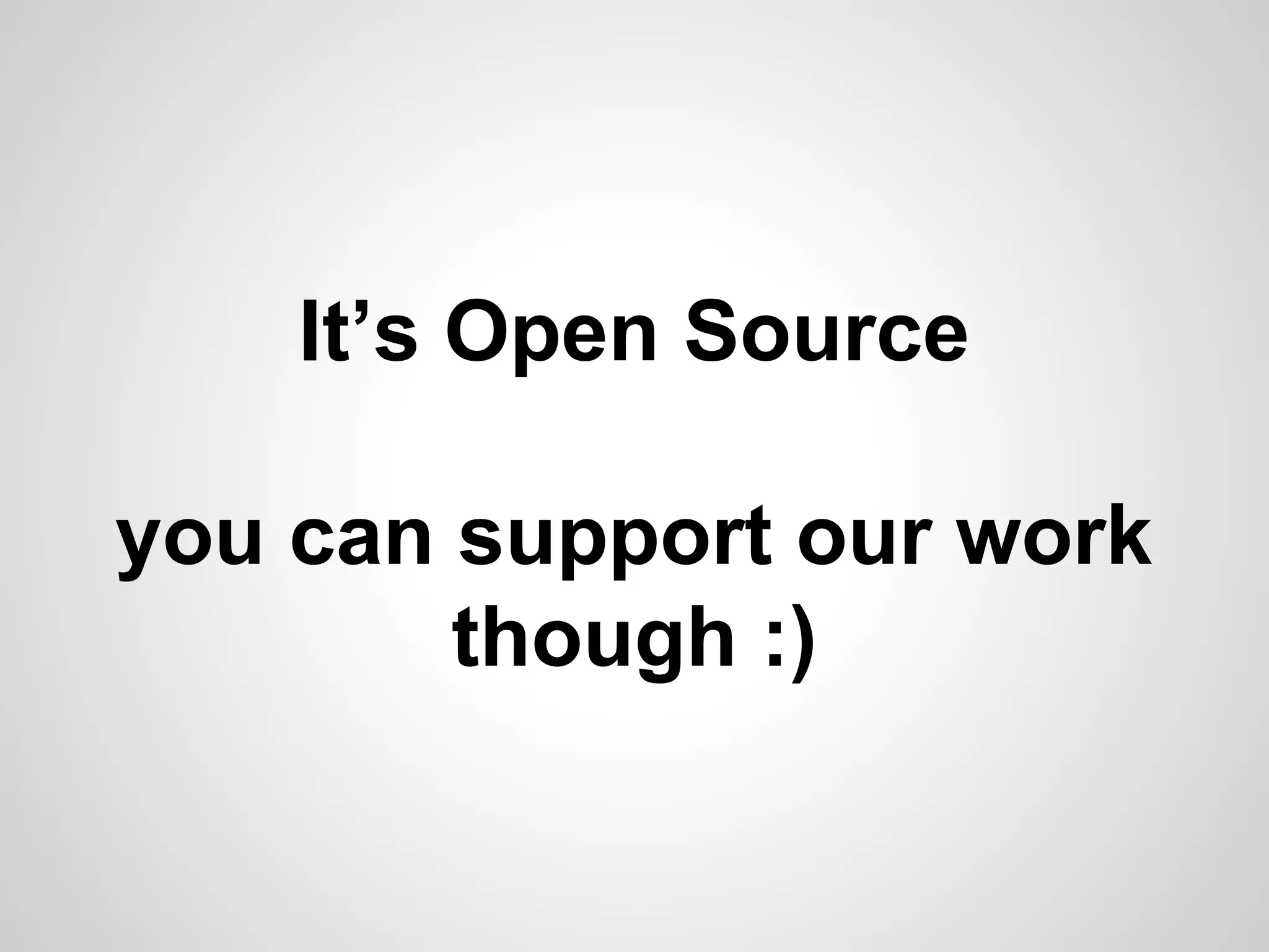 It’s Open Source
you can support our work
though :)

 