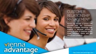 CUSTOMER
RELATIONSHIP
MANAGEMENT
Harness the benefits of proven CRM concepts with the
unparalleled features of VIENNA Advantage CRM.
Establish a fail-proof process & system, in order to maximize
profits, create long-term clients and add value to your
products.
Vienna Advantage open source CRM
http://www.viennaadvantage.com/
 