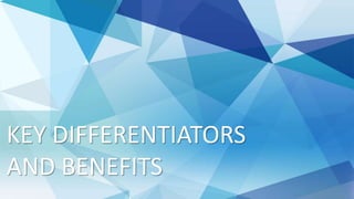 KEY DIFFERENTIATORS
AND BENEFITS
 