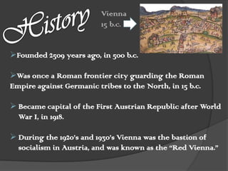 HistoryVienna 15 b.c.Founded 2509 years ago, in 500 b.c.