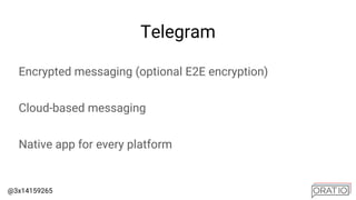 @3x14159265
Telegram
Encrypted messaging (optional E2E encryption)
Cloud-based messaging
Native app for every platform