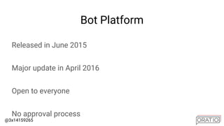 @3x14159265
Bot Platform
Released in June 2015
Major update in April 2016
Open to everyone
No approval process