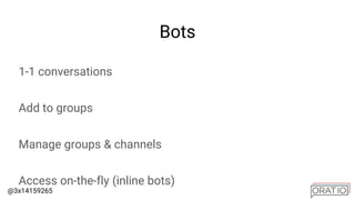 @3x14159265
Bots
1-1 conversations
Add to groups
Manage groups & channels
Access on-the-fly (inline bots)