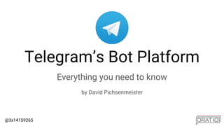 @3x14159265
Telegram’s Bot Platform
Everything you need to know
by David Pichsenmeister
 