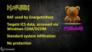 Havex 
RAT used by EnergeticBear 
Targets ICS data, accessed via Windows COM/DCOM 
Standard system infiltration 
No protection 
(T)EDDIE  