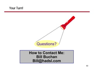 Your Turn!




                Questions?

             How to Contact Me:
                Bill Buchan
              Bill@hadsl.com
                                  63
 