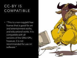 I N C O M PAT I B I L I T Y 1 : AT T R I B U T I O N
C C - B Y 4 . 0 G P L 3
AT T R I B U T I O N
E L E M E N T S
1. C R E AT O R A N D
AT T R I B U T I O N
PA R T I E S ;
2. C O P Y R I G H T N O T I C E ;
3. L I C E N S E N O T I C E
4. D I S C L A I M E R N O T I C E ;
5. U R I O R L I N K T O T H E
L I C E N S E D M AT E R I A L ;
6. L I N K T O L I C E N S E
1. C O P Y R I G H T N O T I C E
2. L I C E N S E N O T I C E S
A N D A N Y N O T I C E O F
A D D I T I O N A L T E R M S
3. N O T I C E S A B O U T
L A C K O F WA R R A N T Y
4. C O P Y O F T H E
L I C E N S E
 