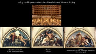 Allegorical Representations of the Foundations of Viennese Society
“Handel und Verkehr”
(Trade and Transportation)
“Kunst”
(The Arts)
“Soziales”
(Foundations of Society: Sustenance, Motherhood,
Care for the Aged)
 