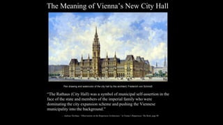 “The Rathaus (City Hall) was a symbol of municipal self-assertion in the
face of the state and members of the imperial family who were
dominating the city expansion scheme and pushing the Viennese
municipality into the background.”
— Andreas Nierhaus, “Observations on the Ringstrasse Architecture,” in Vienna’s Ringstrasse: The Book, page 98
The Meaning of Vienna’s New City Hall
Pen drawing and watercolor of the city hall by the architect, Frederich von Schmidt
 