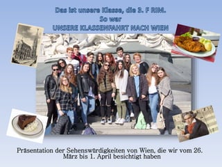 Präsentation der Sehenswürdigkeiten von Wien, die wir vom 26.
März bis 1. April besichtigt haben
 