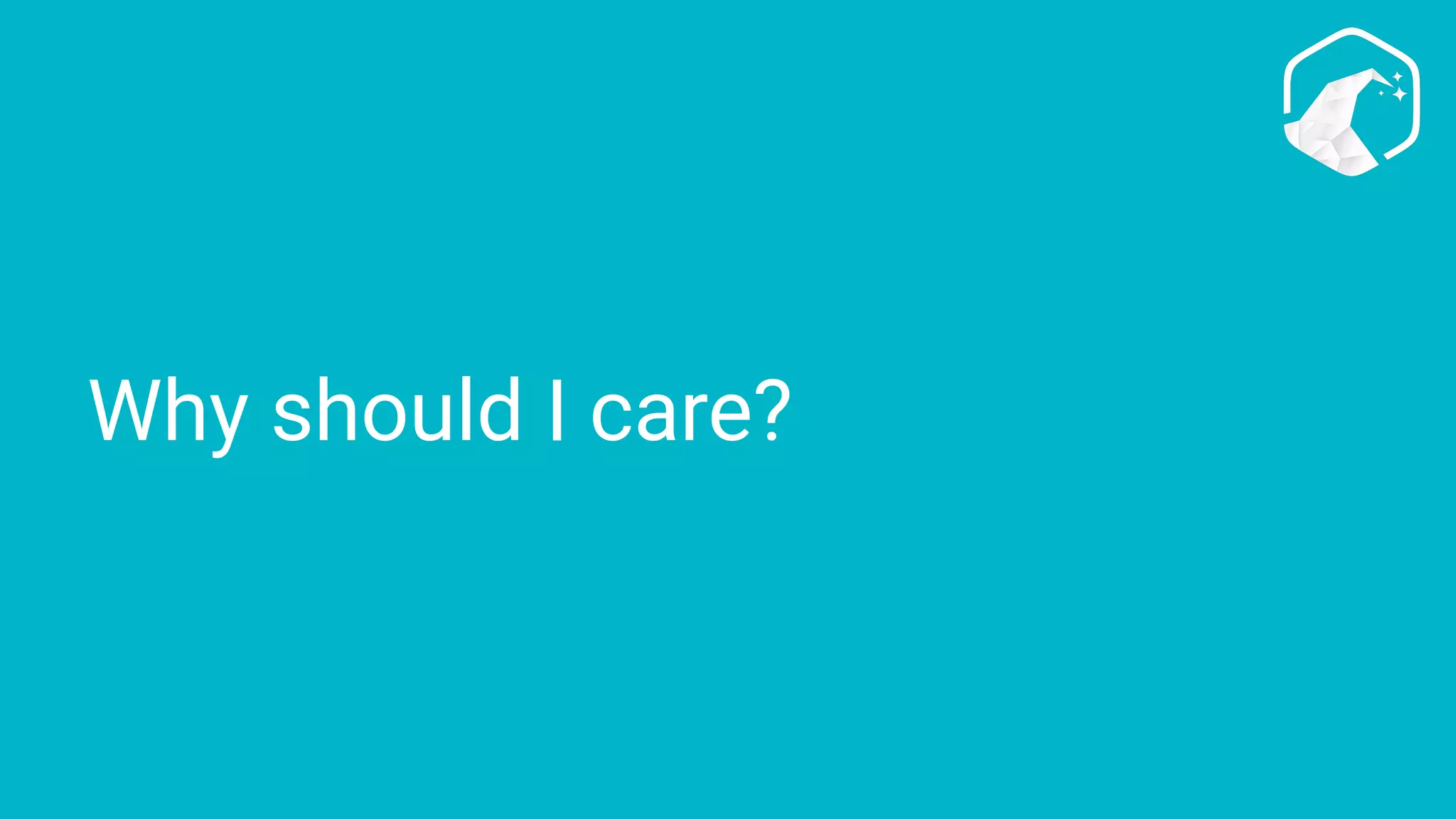 Why should I care?
 