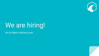 We are hiring!
Go to https://whizus.com
 