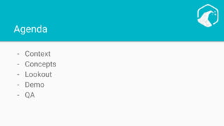 Agenda
- Context
- Concepts
- Lookout
- Demo
- QA
 