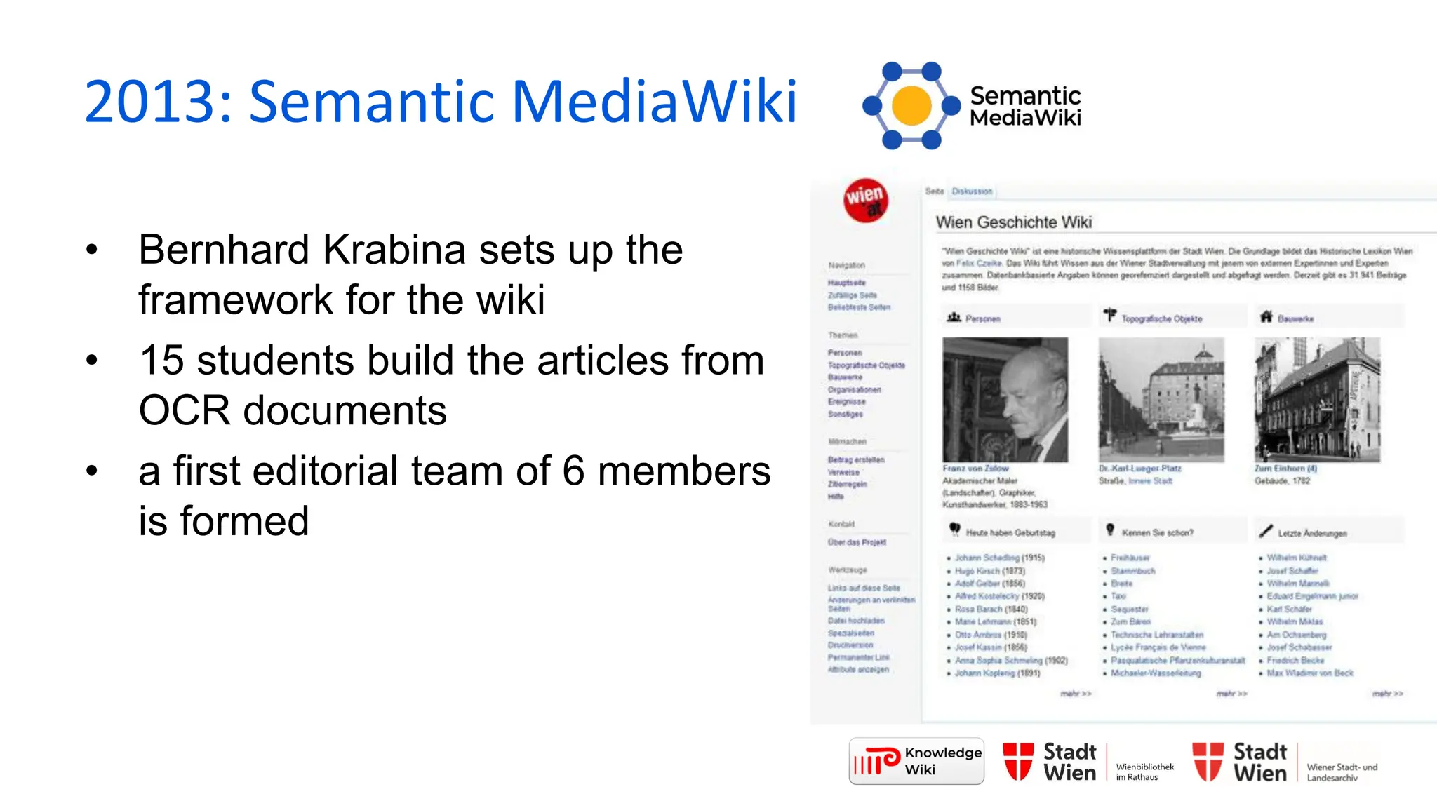 • Bernhard Krabina sets up the
framework for the wiki
• 15 students build the articles from
OCR documents
• a first editorial team of 6 members
is formed
2013: Semantic MediaWiki
 