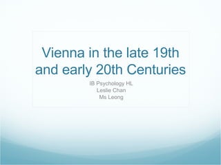 Vienna in the late 19th and early 20th Centuries IB Psychology HL Leslie Chan Ms Leong 