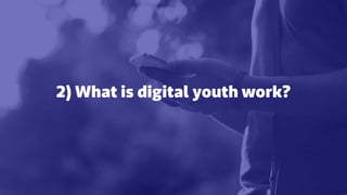 2) What is digital youth work?
 