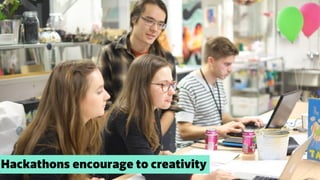 Hackathons encourage to creativity
 