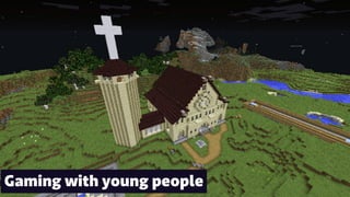 Gaming with young people
 