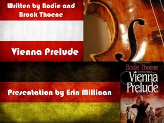 Vienna Prelude
Written by Bodie and
Brock Thoene
Presentation by Erin Millican
 