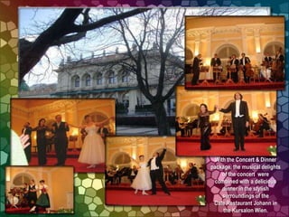 With the Concert & Dinner
package, the musical delights
    of the concert were
 combined with a delicious
    dinner in the stylish
    surroundings of the
 Cafe Restaurant Johann in
     the Kursalon Wien.
 