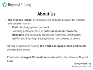 About Us
• The first and largest dynamic pricing software provider for Airbnbs
and vacation rentals
• $3M in bookings pric...