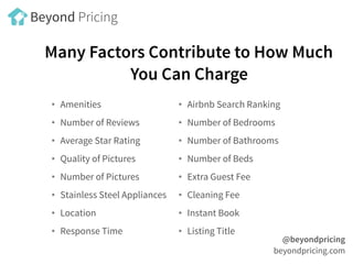 Many Factors Contribute to How Much
You Can Charge
• Amenities
• Number of Reviews
• Average Star Rating
• Quality of Pict...