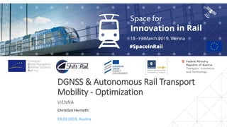 DGNSS & Autonomous Rail Transport
Mobility - Optimization
VIENNA
19.03.2019, Austria
Christian Herneth
 