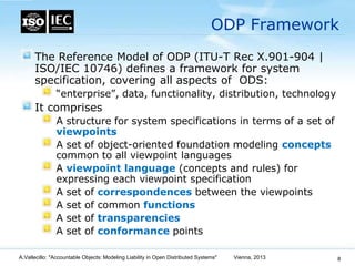 ODP Framework
      The Reference Model of ODP (ITU-T Rec X.901-904 |
      ISO/IEC 10746) defines a framework for system
...