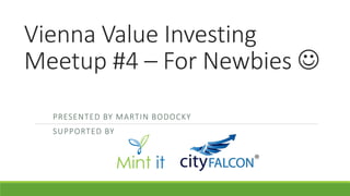 Vienna Value Investing
Meetup #4 – For Newbies 
PRESENTED BY MARTIN BODOCKY
SUPPORTED BY
 