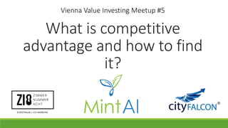 What is competitive
advantage and how to find
it?
Vienna Value Investing Meetup #5
 