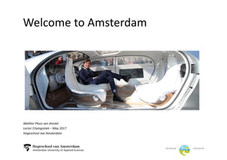 Welcome to	Amsterdam
Walther Ploos	van	Amstel
Lector	Citylogistiek	– May	2017
Hogeschool	van	Amsterdam
 