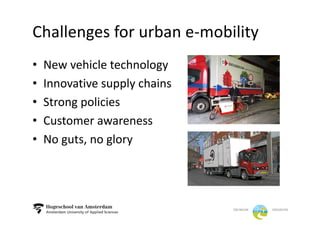 Challenges	for	urban	e-mobility
• New	vehicle	technology
• Innovative	supply	chains
• Strong	policies
• Customer	awareness...