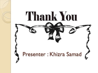 Presenter : Khizra Samad
 