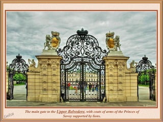 The main gate to the Upper Belvedere, with coats of arms of the Princes of
Savoy supported by lions.

 