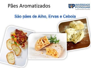 Pães Aromatizados
 