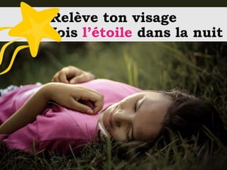 Relève ton visage
Vois l’étoile dans la nuit
 