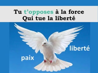 Tu t’opposes à la force
Qui tue la liberté
 