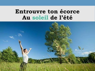 Entrouvre ton écorce
Au soleil de l’été
 