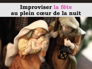 Improviser la fête
au plein cœur de la nuit
 
