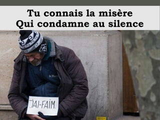 Tu connais la misère
Qui condamne au silence
 