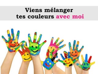 Viens mélanger
tes couleurs avec moi
 