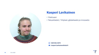Kasperi Lavikainen
• Yliaktuaari
• Taloustilastot / Yritykset, globalisaatio ja innovaatio
029 551 3674
kasperi.lavikainen@stat.fi
25.11.2025
 