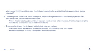 25.11.2025
• Miten vuoden 2019 merkittävimpien vientiyritysten vastaukset eroavat kaikista kyselyssä mukana olleista
yrityksistä?
• Laitetaan yhteen vastaukset, joissa vastaaja on ilmoittanut ongelmakohdan tai uudelleenjärjestelyn joko
merkittäväksi tai jossain määrin merkittäväksi
- Riippuu oletettavasti aika paljon yksittäisen vastaajan omasta arviosta ja kokemuksesta, ilmoitetaanko jokin ongelma
merkittäväksi vai ainoastaan jossain määrin merkittäväksi
• Onko merkittävimpien vientiyritysten vastauksissa eroa sen mukaan
- Onko niiden viennin arvo kasvanut vai laskenut (vähintään 10%) vuosien 2022 ja 2023 välillä?
- Vastaavat diat vuosien 2019-2023 kehityksestä tämän osion lopussa
 
